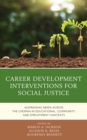 Career Development Interventions for Social Justice : Addressing Needs across the Lifespan in Educational, Community, and Employment Contexts - Book