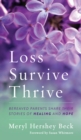 Loss, Survive, Thrive : Bereaved Parents Share Their Stories of Healing and Hope - Book