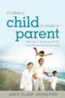 It Takes a Child to Raise a Parent : Stories of Evolving Child and Parent Development - Book