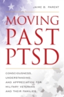 Moving Past PTSD : Consciousness, Understanding, and Appreciation for Military Veterans and Their Families - eBook