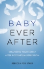 Baby Ever After : Expanding Your Family After Postpartum Depression - Book