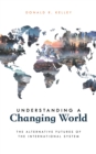 Understanding a Changing World : The Alternative Futures of the International System - Book