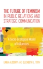 The Future of Feminism in Public Relations and Strategic Communication : A Socio-Ecological Model of Influences - Book