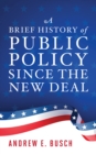 A Brief History of Public Policy since the New Deal - Book