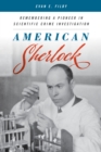 American Sherlock : Remembering a Pioneer in Scientific Crime Investigation - Book