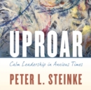 Uproar : Calm Leadership in Anxious Times - Book