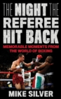 The Night the Referee Hit Back : Memorable Moments from the World of Boxing - Book