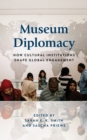 Museum Diplomacy : How Cultural Institutions Shape Global Engagement - Book