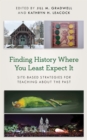 Finding History Where You Least Expect It : Site-Based Strategies for Teaching about the Past - Book
