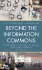 Beyond the Information Commons : A Field Guide to Evolving Library Services, Technologies, and Spaces - Book
