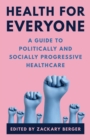Health for Everyone : A Guide to Politically and Socially Progressive Healthcare - Book