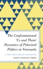 The Confrontational ‘Us and Them’ Dynamics of Polarised Politics in Venezuela : A Post-Structuralist Examination - Book
