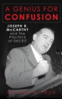 A Genius for Confusion : Joseph R. McCarthy and the Politics of Deceit - Book