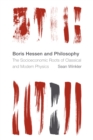 Boris Hessen and Philosophy : The Socioeconomic Roots of Classical and Modern Physics - Book