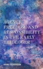 Agency, Freedom, and Responsibility in the Early Heidegger - Book