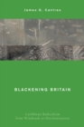 Blackening Britain : Caribbean Radicalism from Windrush to Decolonization - Book