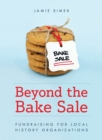 Beyond the Bake Sale : Fundraising for Local History Organizations - Book
