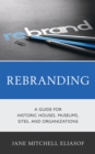 Rebranding : A Guide for Historic Houses, Museums, Sites, and Organizations - Book