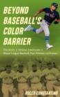 Beyond Baseball's Color Barrier : The Story of African Americans in Major League Baseball, Past, Present, and Future - Book