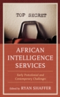 African Intelligence Services : Early Postcolonial and Contemporary Challenges - Book
