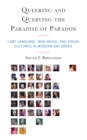 Queering and Querying the Paradise of Paradox : LGBT Language, New Media, and Visual Cultures in Modern-Day Brazil - Book