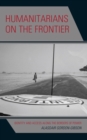 Humanitarians on the Frontier : Identity and Access Along the Borders of Power - Book