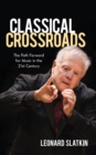 Classical Crossroads : The Path Forward for Music in the 21st Century - Book