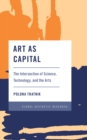 Art as Capital : The Intersection of Science, Technology, and the Arts - Book
