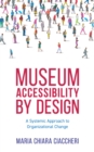 Museum Accessibility by Design : A Systemic Approach to Organizational Change - Book
