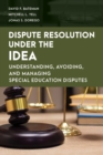 Dispute Resolution Under the IDEA : Understanding, Avoiding, and Managing Special Education Disputes - Book