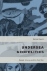 Undersea Geopolitics : Sealab, Science, and the Cold War - Book