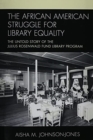The African American Struggle for Library Equality : The Untold Story of the Julius Rosenwald Fund Library Program - Book