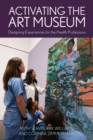 Activating the Art Museum : Designing Experiences for the Health Professions - Book