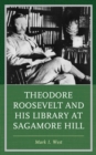 Theodore Roosevelt and His Library at Sagamore Hill - Book