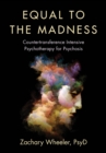Equal to the Madness : Countertransference Intensive Psychotherapy for Psychosis - Book