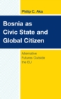 Bosnia as Civic State and Global Citizen : Alternative Futures Outside the EU - Book