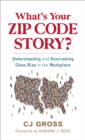 What's Your Zip Code Story? : Understanding and Overcoming Class Bias in the Workplace - Book