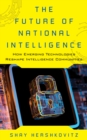The Future of National Intelligence : How Emerging Technologies Reshape Intelligence Communities - Book