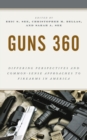Guns 360 : Differing Perspectives and Common-Sense Approaches to Firearms in America - Book
