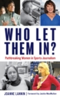 Who Let Them In? : Pathbreaking Women in Sports Journalism - Book