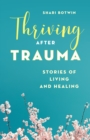 Thriving After Trauma : Stories of Living and Healing - Book