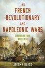 The French Revolutionary and Napoleonic Wars : Strategies for a World War - Book