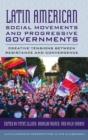 Latin American Social Movements and Progressive Governments : Creative Tensions between Resistance and Convergence - Book