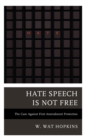 Hate Speech Is Not Free : The Case Against First Amendment Protection - Book
