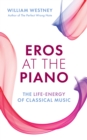 Eros at the Piano : The Life-Energy of Classical Music - Book
