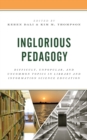 Inglorious Pedagogy : Difficult, Unpopular, and Uncommon Topics in Library and Information Science Education - Book