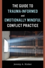 The Guide to Trauma-Informed and Emotionally Mindful Conflict Practice - Book