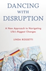 Dancing with Disruption : A New Approach to Navigating Life’s Biggest Changes - Book