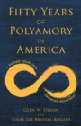 Fifty Years of Polyamory in America : A Guided Tour of a Growing Movement - Book