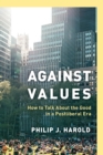 Against Values : How to Talk About the Good in a Postliberal Era - Book
